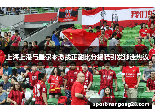 上海上港与墨尔本激战正酣比分揭晓引发球迷热议