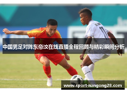 中国男足对阵东帝汶在线直播全程回顾与精彩瞬间分析